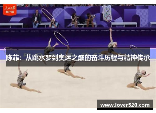 陈菲：从跳水梦到奥运之巅的奋斗历程与精神传承