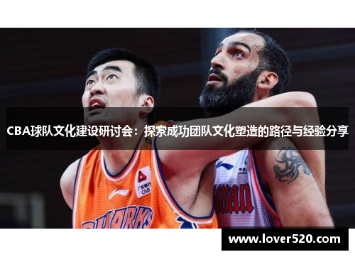 CBA球队文化建设研讨会：探索成功团队文化塑造的路径与经验分享