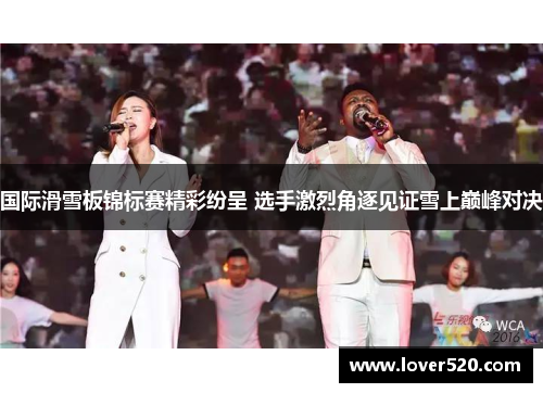 国际滑雪板锦标赛精彩纷呈 选手激烈角逐见证雪上巅峰对决