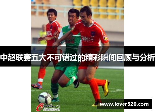 中超联赛五大不可错过的精彩瞬间回顾与分析