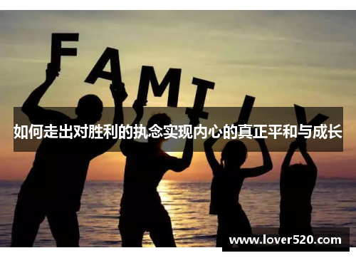 如何走出对胜利的执念实现内心的真正平和与成长