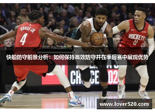 快船防守前景分析：如何保持高效防守并在季后赛中展现优势
